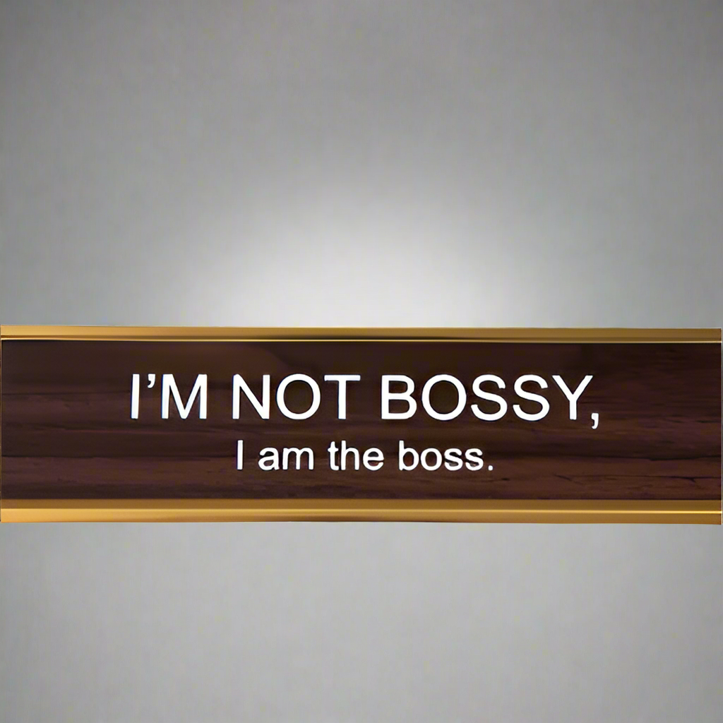 I'M NOT BOSSY, I AM THE BOSS
