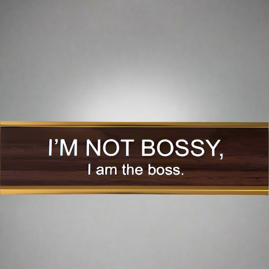 I'M NOT BOSSY, I AM THE BOSS