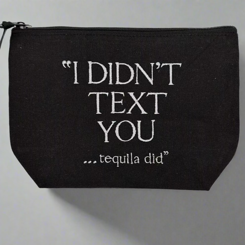 I DIDN'T TEXT YOU-TEQUILA DID POUCH