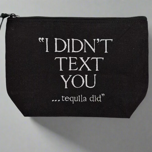 I DIDN'T TEXT YOU-TEQUILA DID POUCH