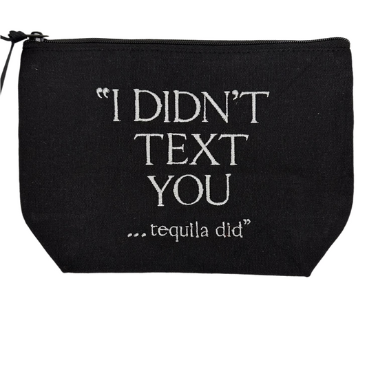 I DIDN'T TEXT YOU-TEQUILA DID POUCH